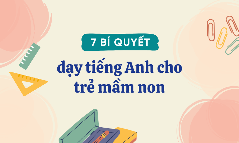 7 bí quyết dạy tiếng Anh cho trẻ mầm non hiệu quả tại nhà